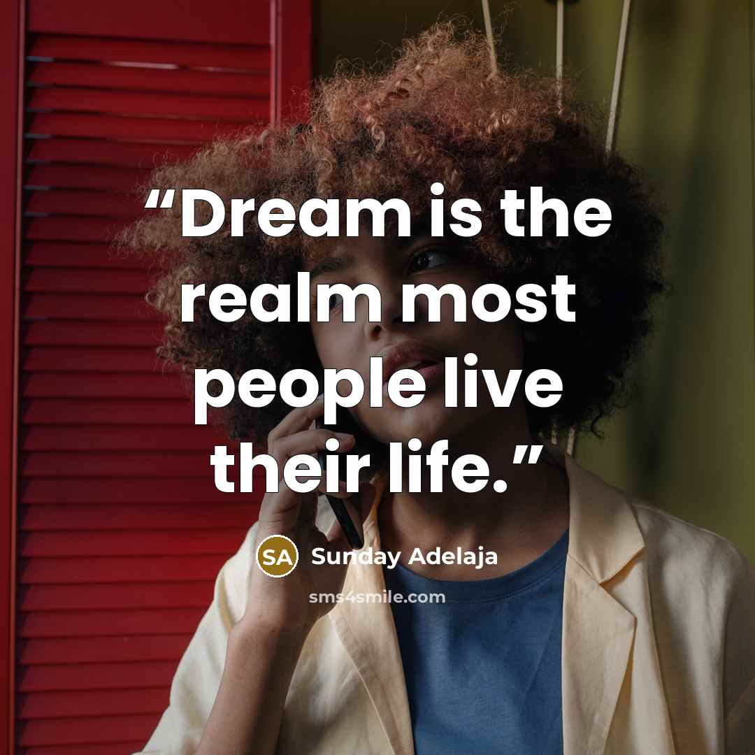 “Dream is the realm most people live their life.” quote by Sunday Adelaja