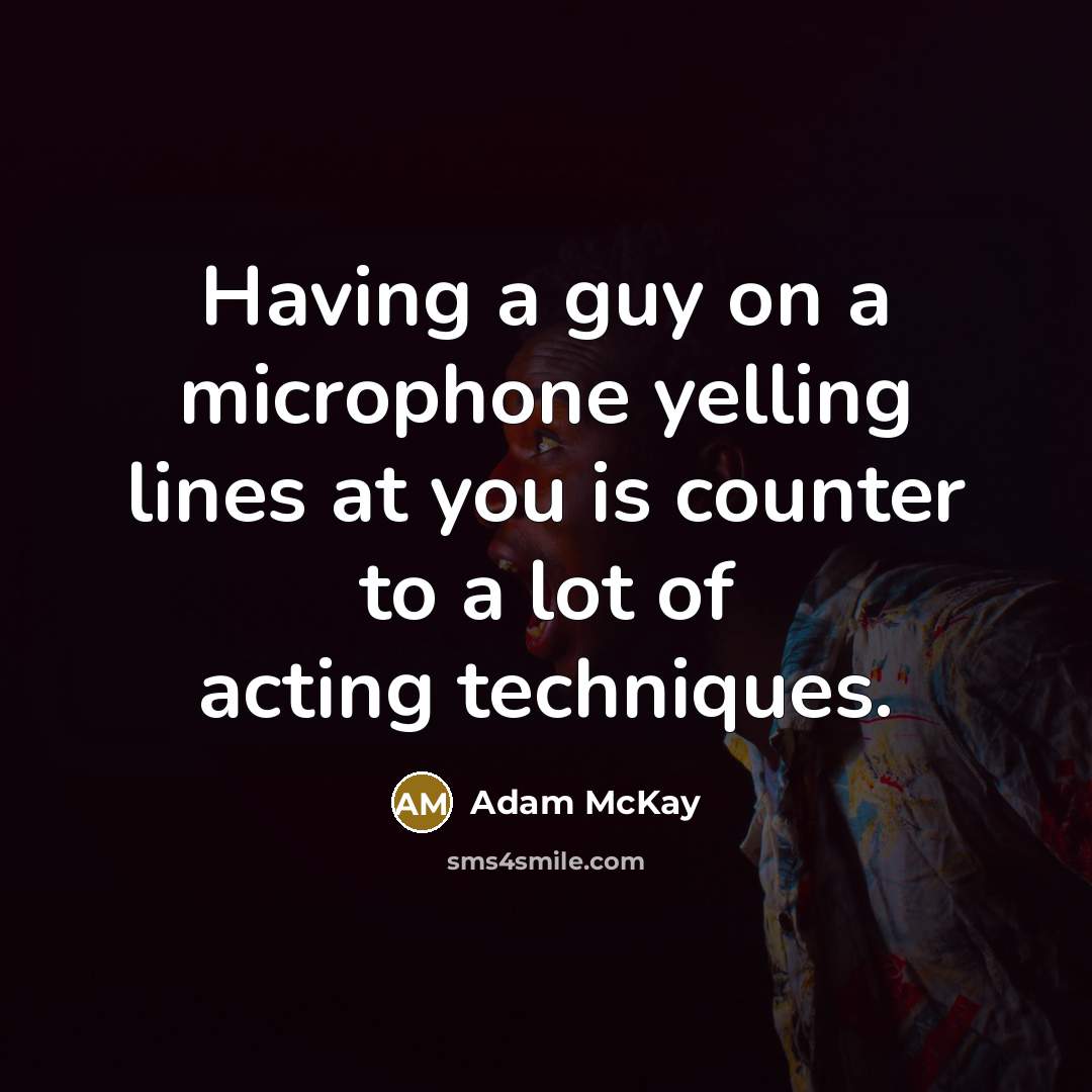 “Having a guy on a microphone yelling lines at you is counter to a lot of acting techniques.” quote by Adam McKay