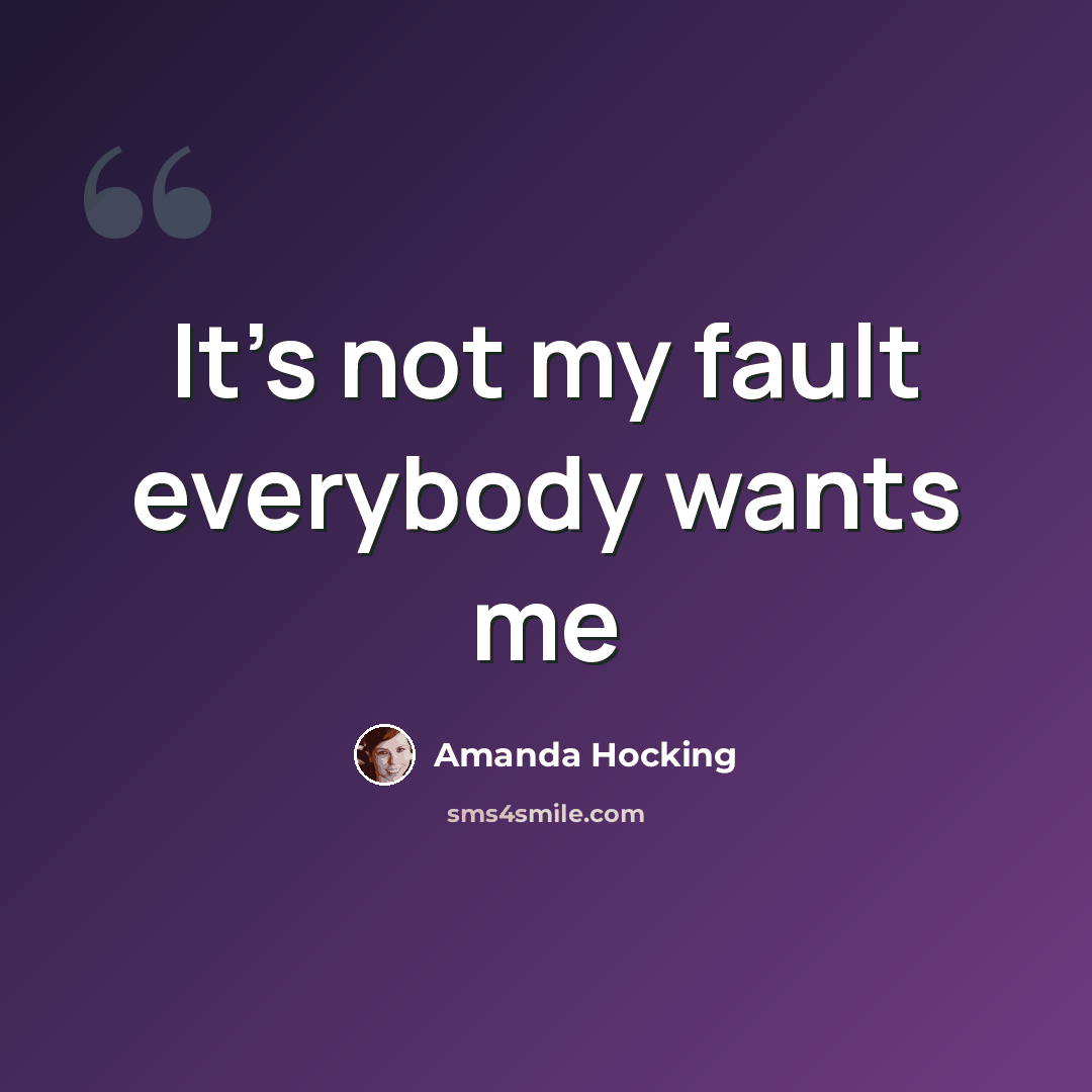 “It's not my fault everybody wants me” quote by Amanda Hocking