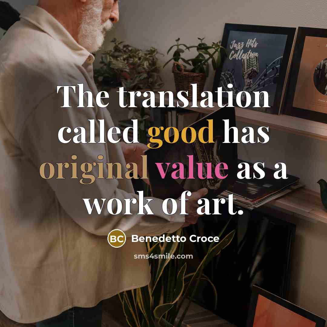 “The translation called good has original value as a work of art.” quote by Benedetto Croce