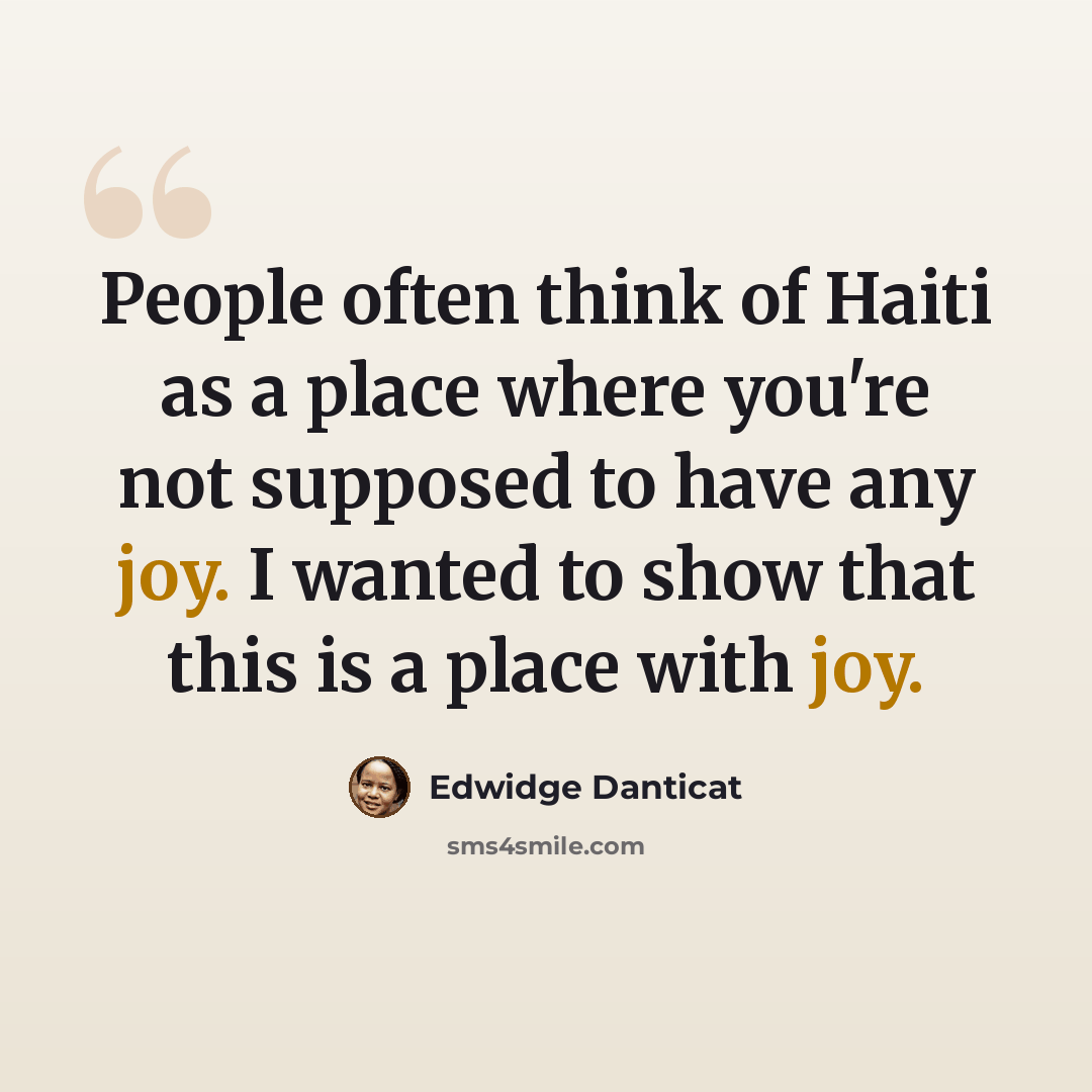 “People often think of Haiti as a place where you're not supposed to have any joy. I wanted to show that this is a place with joy.” quote by Edwidge Danticat