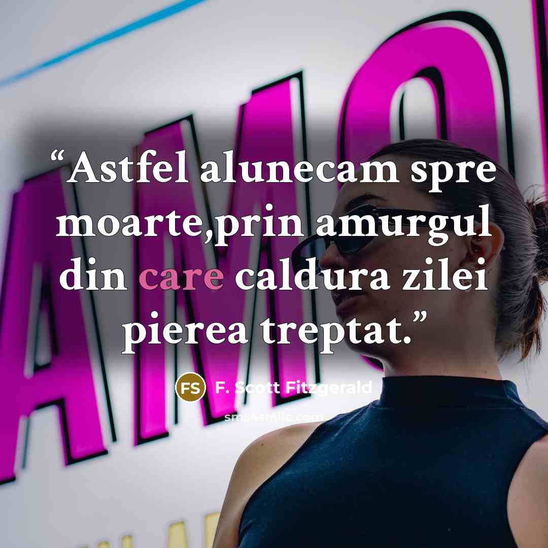 “Astfel alunecam spre moarte,prin amurgul din care caldura zilei pierea treptat.” quote by F. Scott Fitzgerald
