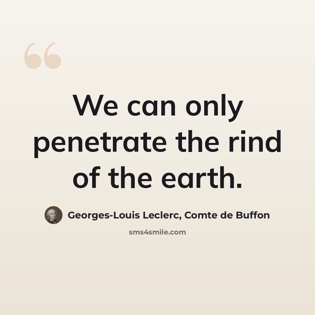 “We can only penetrate the rind of the earth.” quote by Georges-Louis Leclerc, Comte de Buffon