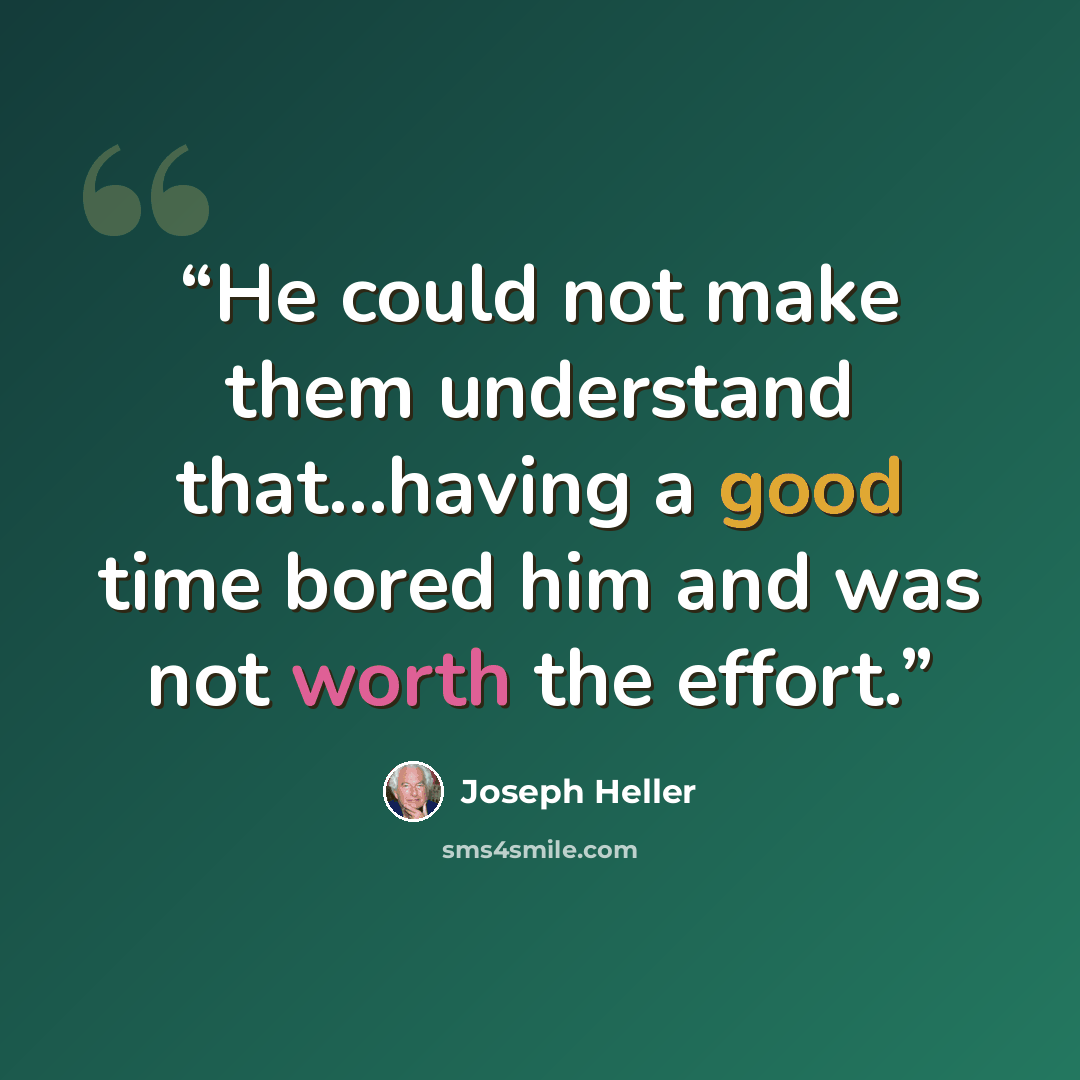 “He could not make them understand that...having a good time bored him and was not worth the effort.” quote by Joseph Heller