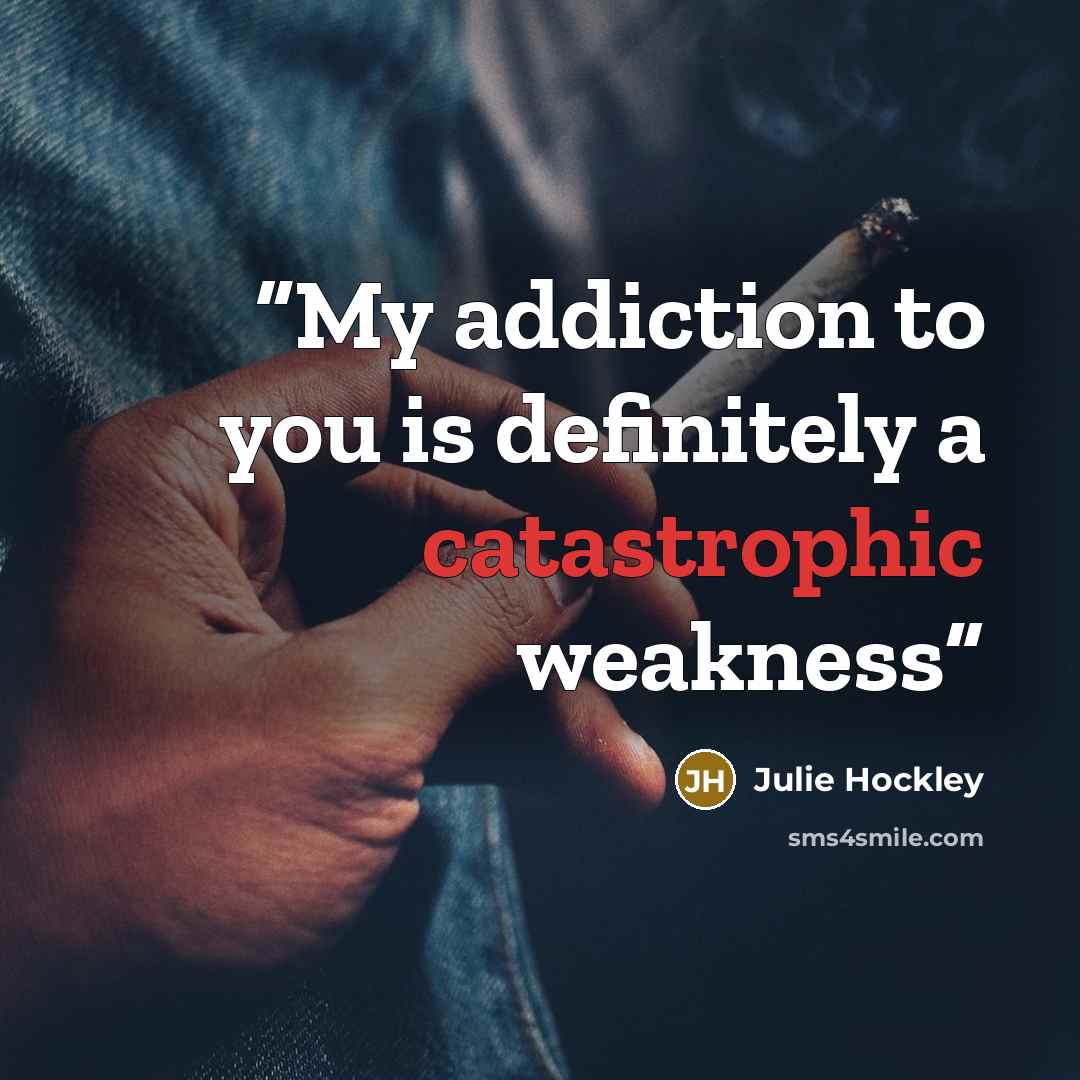 “My addiction to you is definitely a catastrophic weakness” quote by Julie Hockley