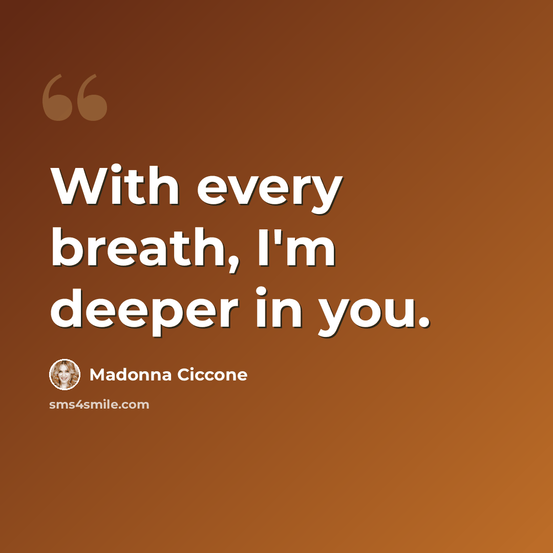 “With every breath, I'm deeper in you.” quote by Madonna Ciccone