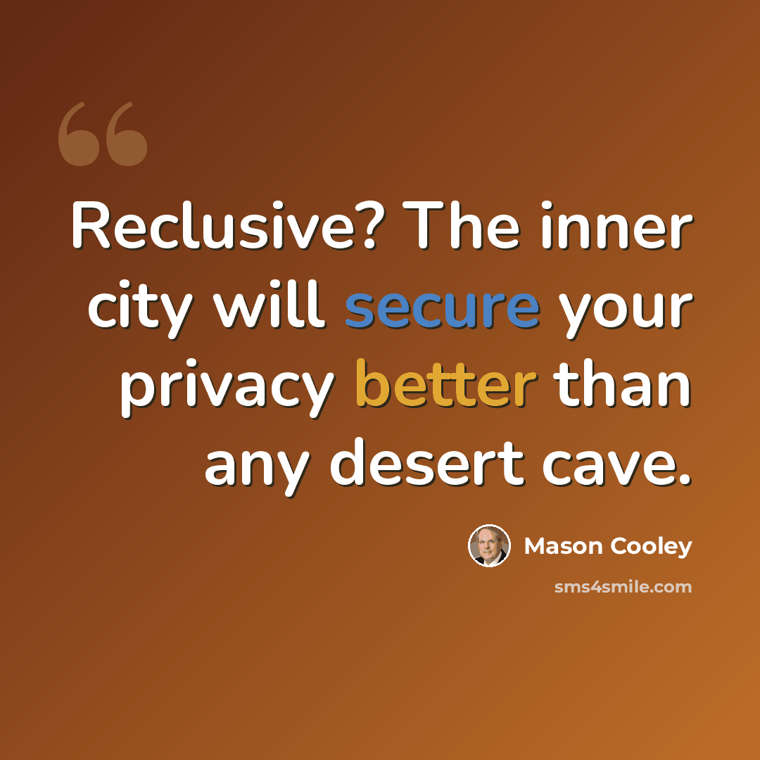 “Reclusive? The inner city will secure your privacy better than any desert cave.” quote by Mason Cooley