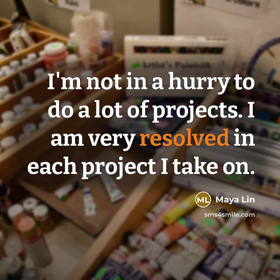“I'm not in a hurry to do a lot of projects. I am very resolved in each project I take on.” quote by Maya Lin