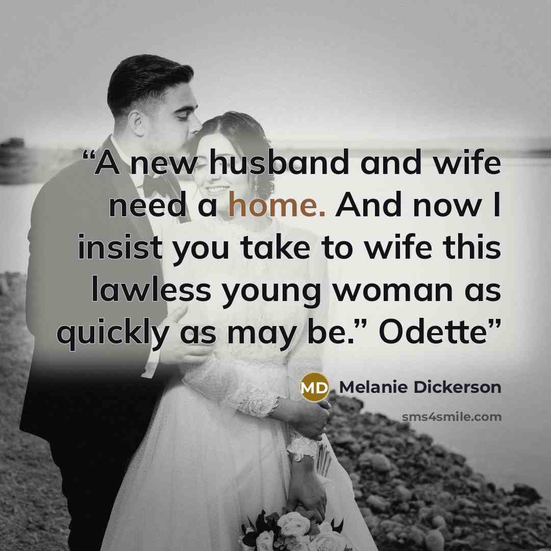 “A new husband and wife need a home. And now I insist you take to wife this lawless young woman as quickly as may be.” Odette” quote by Melanie Dickerson