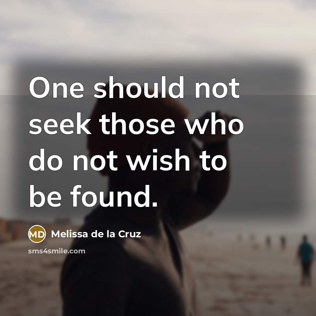 “One should not seek those who do not wish to be found.” quote by Melissa de la Cruz