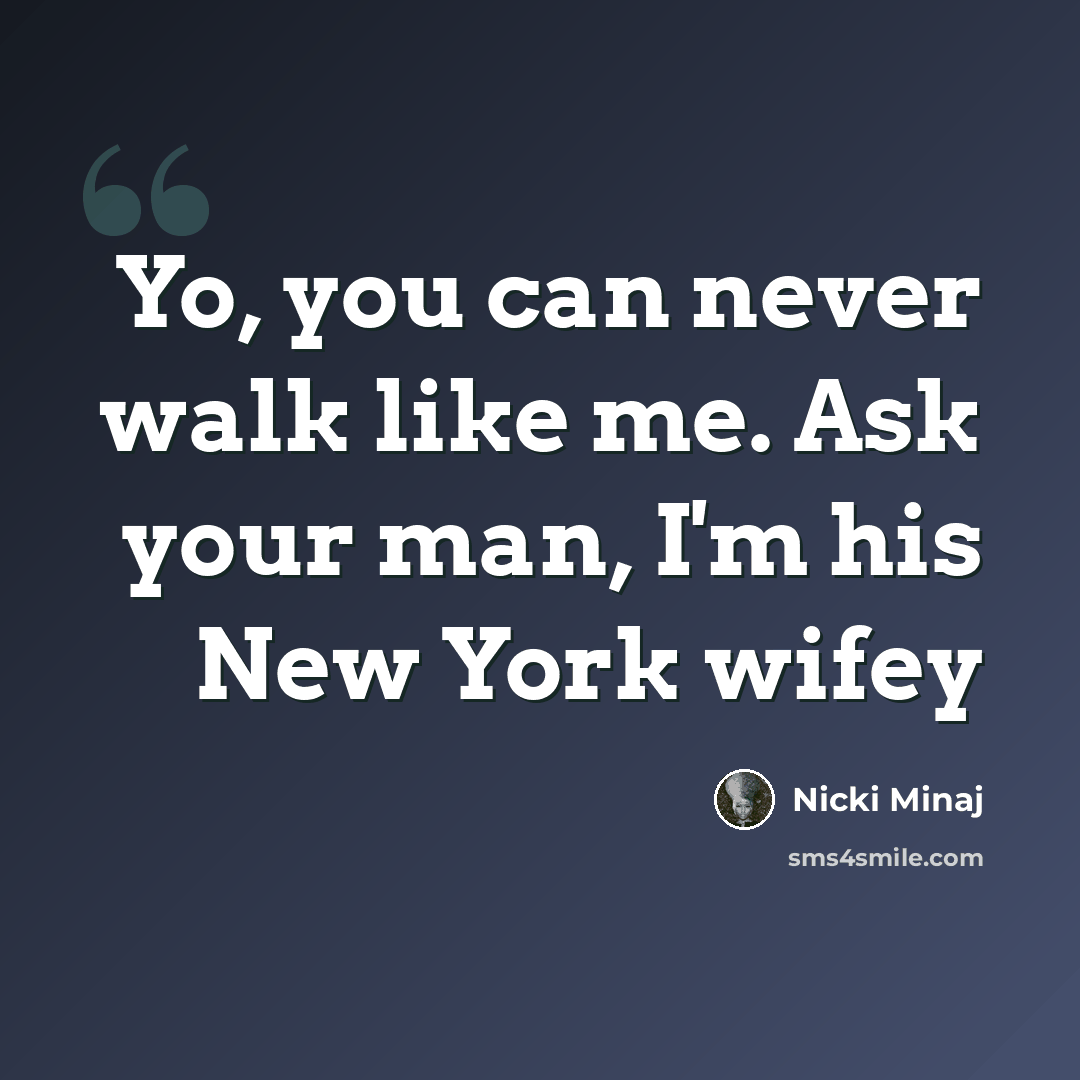 “Yo, you can never walk like me. Ask your man, I'm his New York wifey” quote by Nicki Minaj