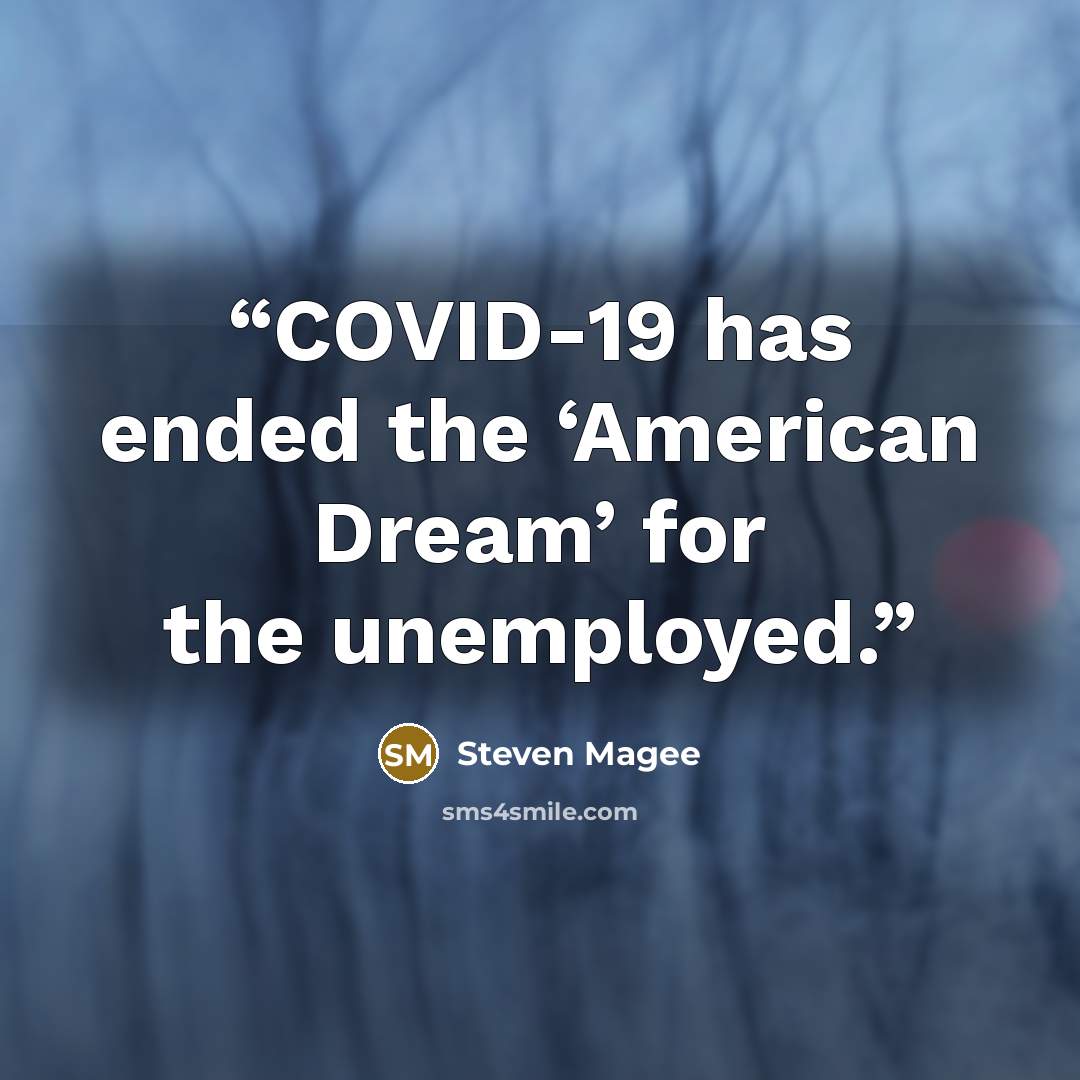 “COVID-19 has ended the ‘American Dream’ for the unemployed.” quote by Steven Magee