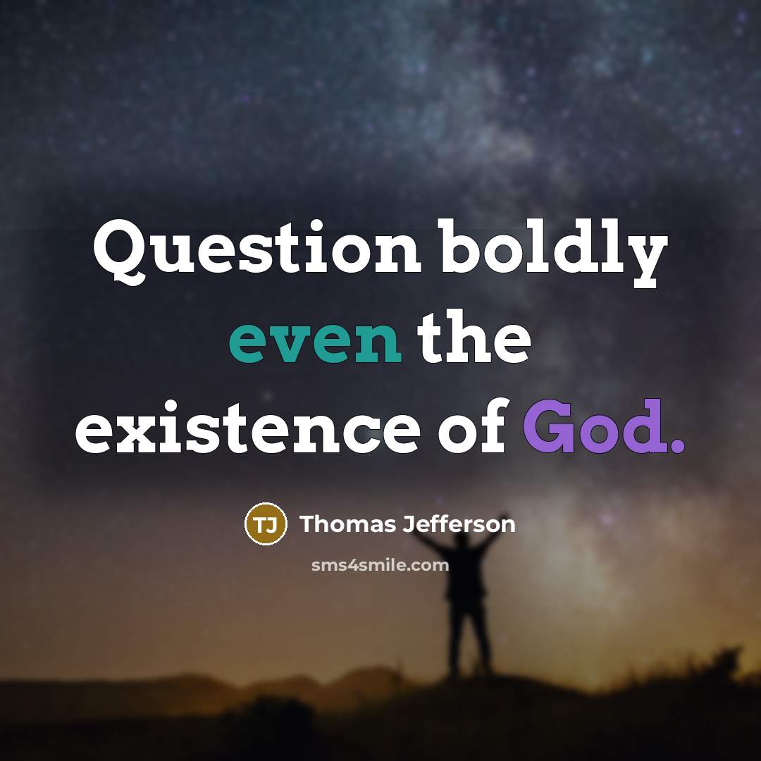 “Question boldly even the existence of God.” quote by Thomas Jefferson