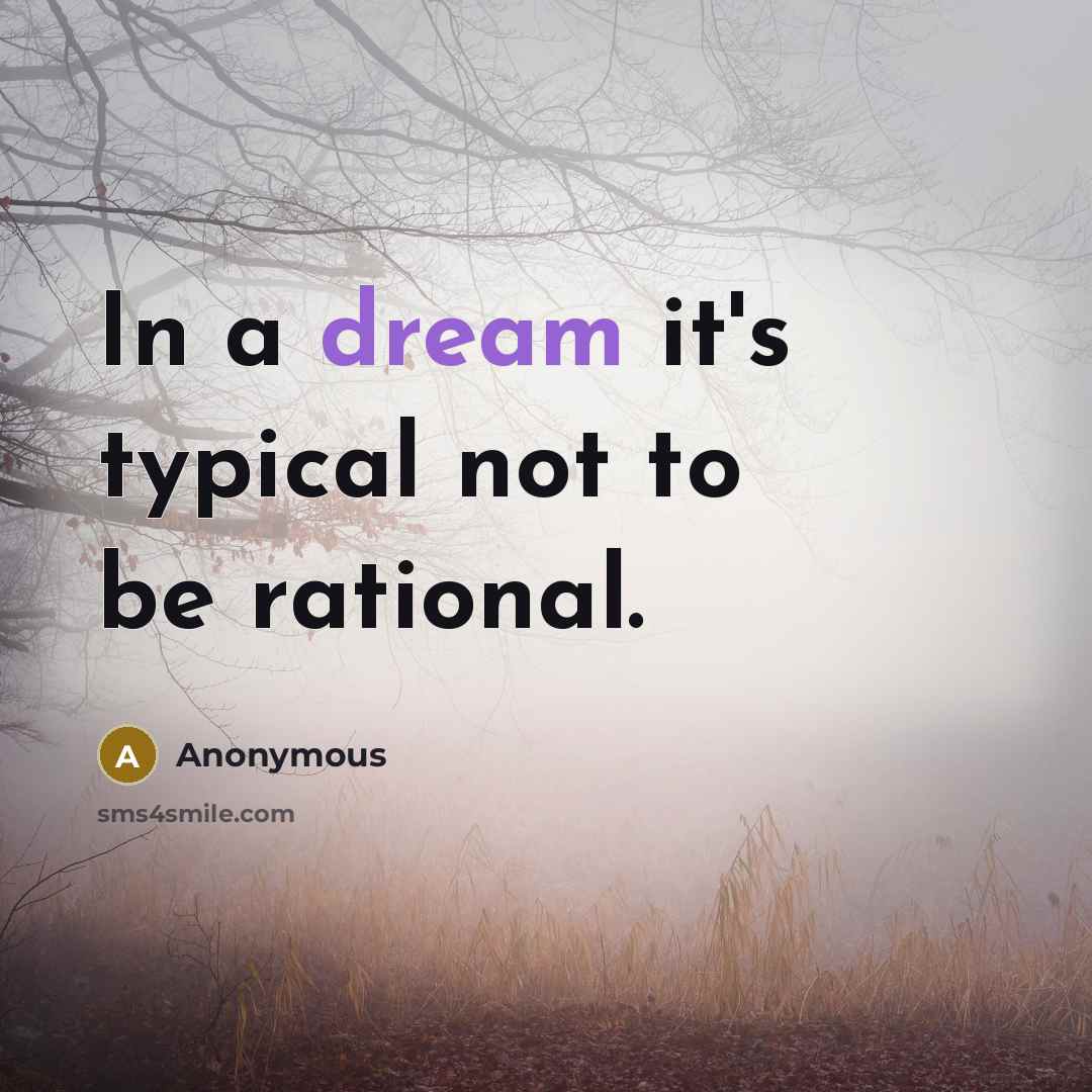 “In a dream it's typical not to be rational.” quote by Anonymous