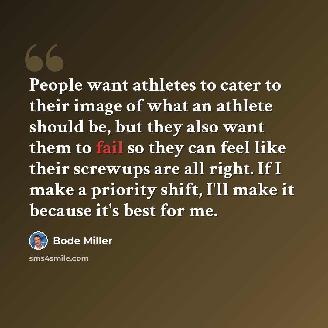 “People want athletes to cater to their image of what an athlete should be, but they also want them to fail so they can feel like their screwups are all right. If I make a priority shift, I'll make it because it's best for me.” quote by Bode Miller
