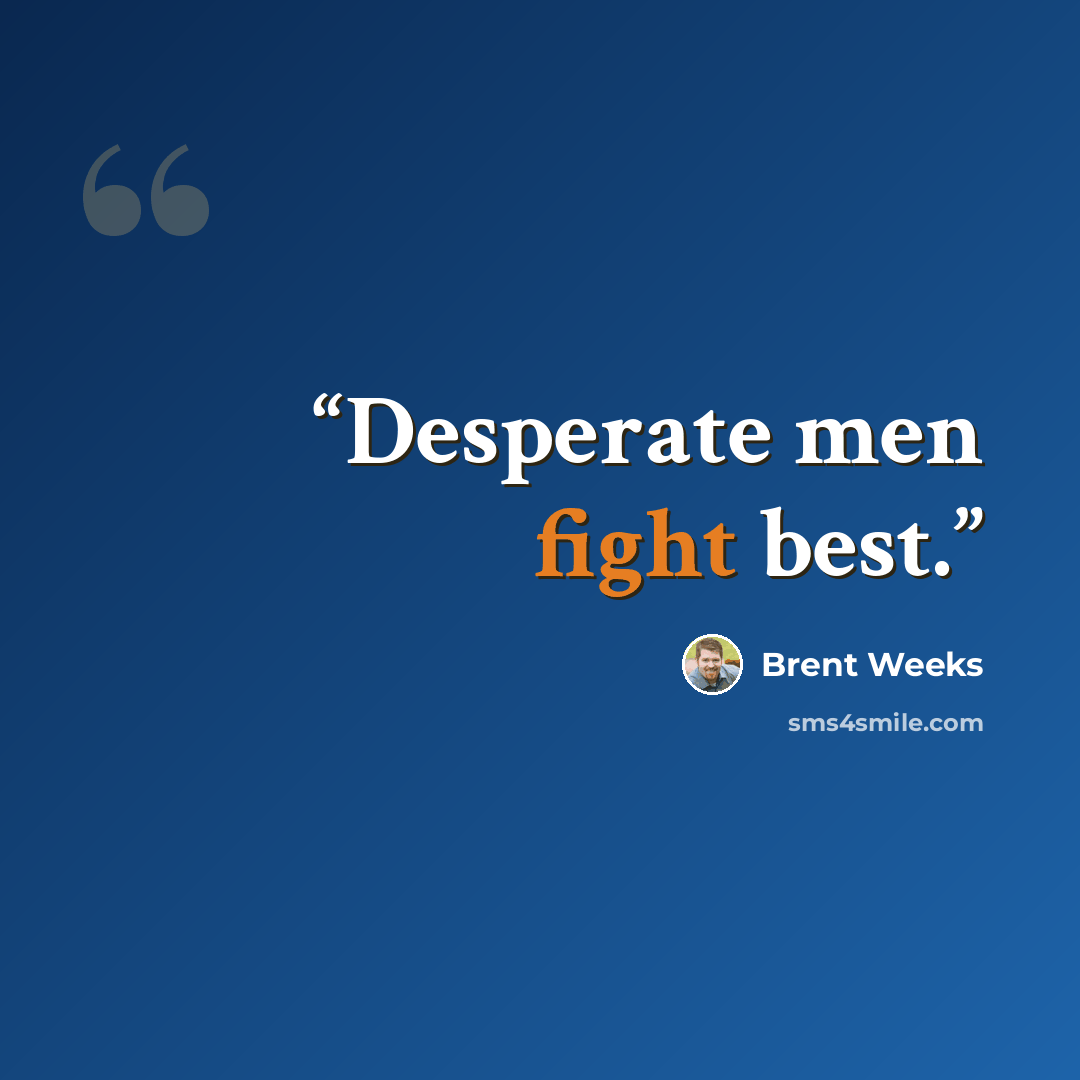 “Desperate men fight best.” quote by Brent Weeks