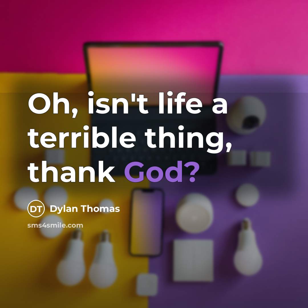 “Oh, isn't life a terrible thing, thank God?” quote by Dylan Thomas