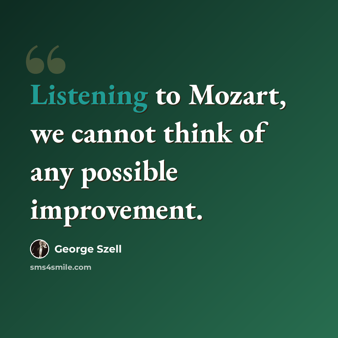 “Listening to Mozart, we cannot think of any possible improvement.” quote by George Szell