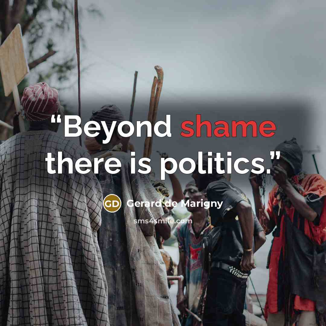 “Beyond shame there is politics.” quote by Gerard de Marigny