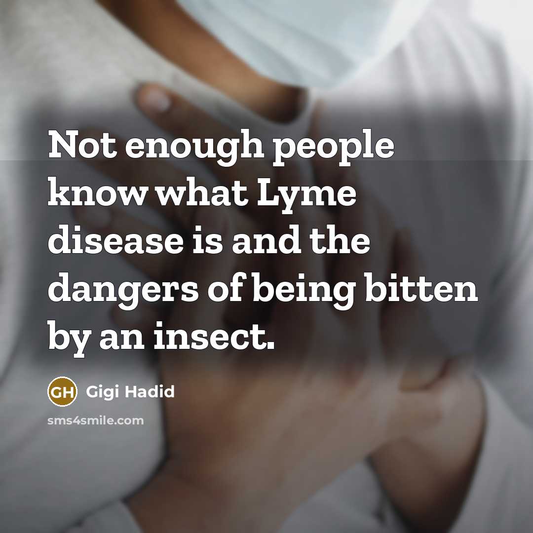 “Not enough people know what Lyme disease is and the dangers of being bitten by an insect.” quote by Gigi Hadid