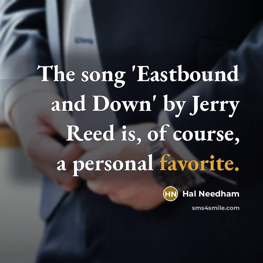 “The song 'Eastbound and Down' by Jerry Reed is, of course, a personal favorite.” quote by Hal Needham