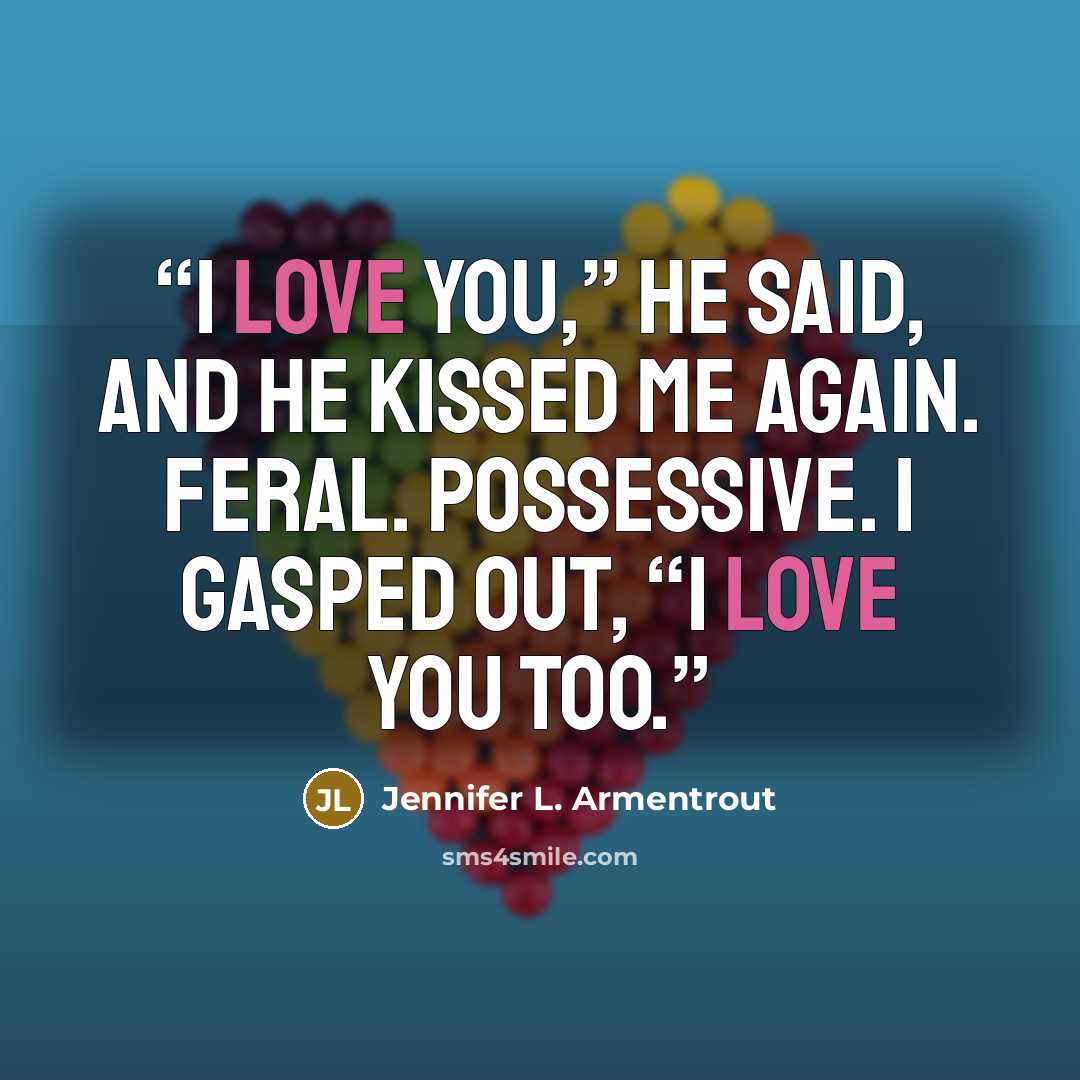 “I love you,” he said, and he kissed me again. Feral. Possessive. I gasped out, “I love you too.” quote by Jennifer L. Armentrout