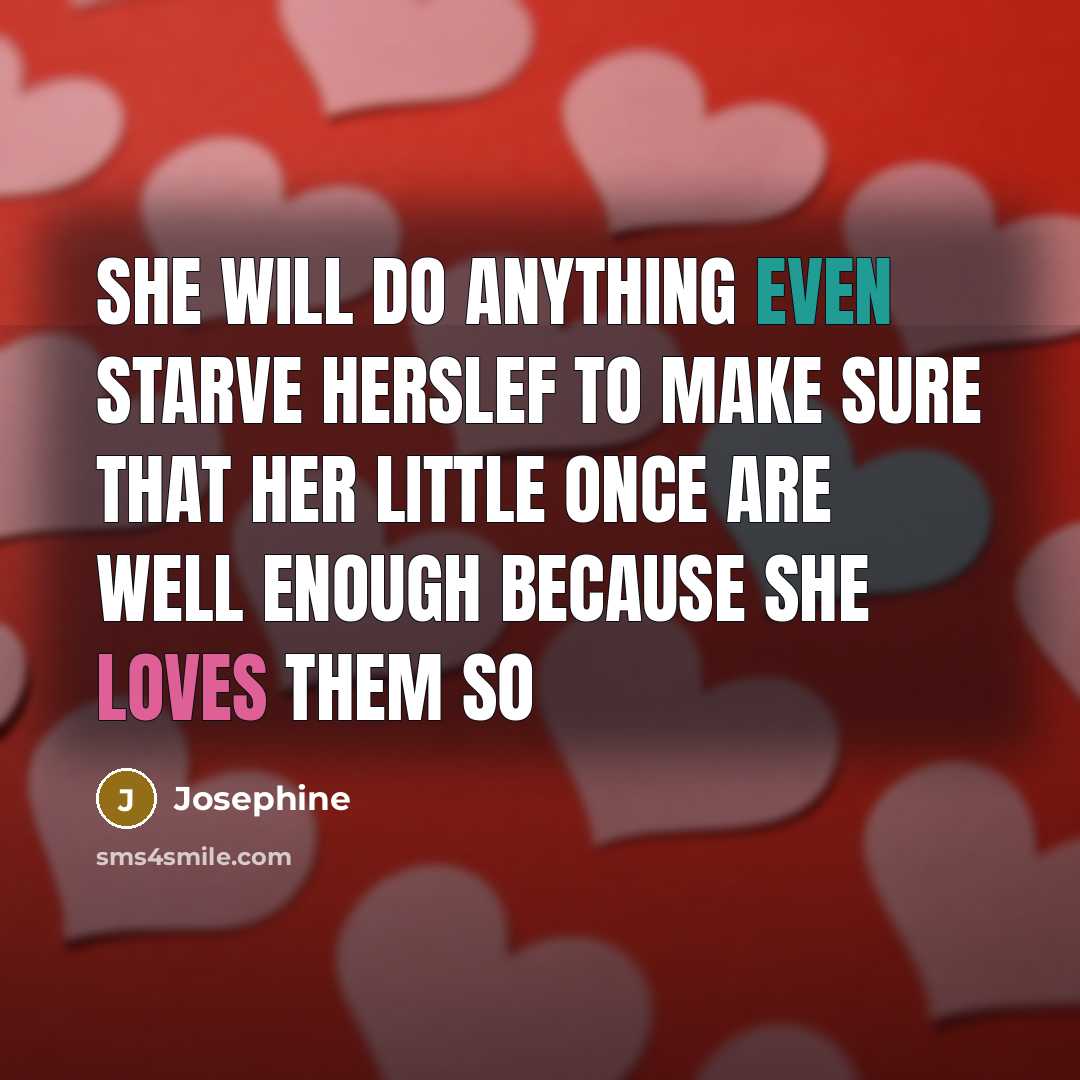 “She will do anything even starve herslef to make sure that her little once are well enough because she loves them so” quote by Josephine