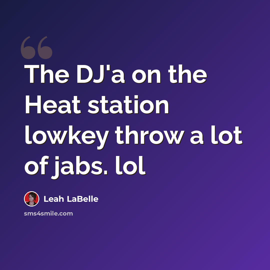 “The DJ'a on the Heat station lowkey throw a lot of jabs. lol” quote by Leah LaBelle
