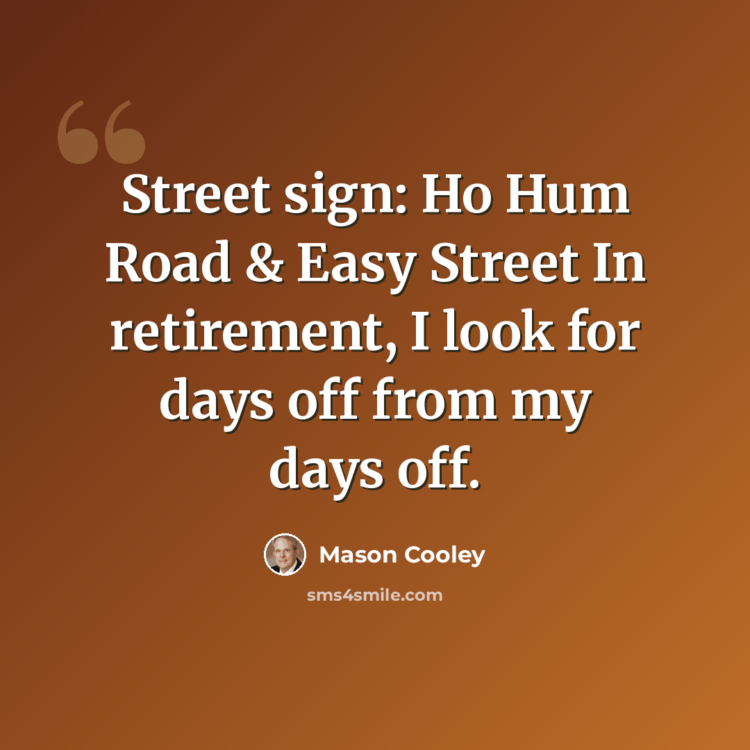 “Street sign: Ho Hum Road & Easy Street In retirement, I look for days off from my days off.” quote by Mason Cooley