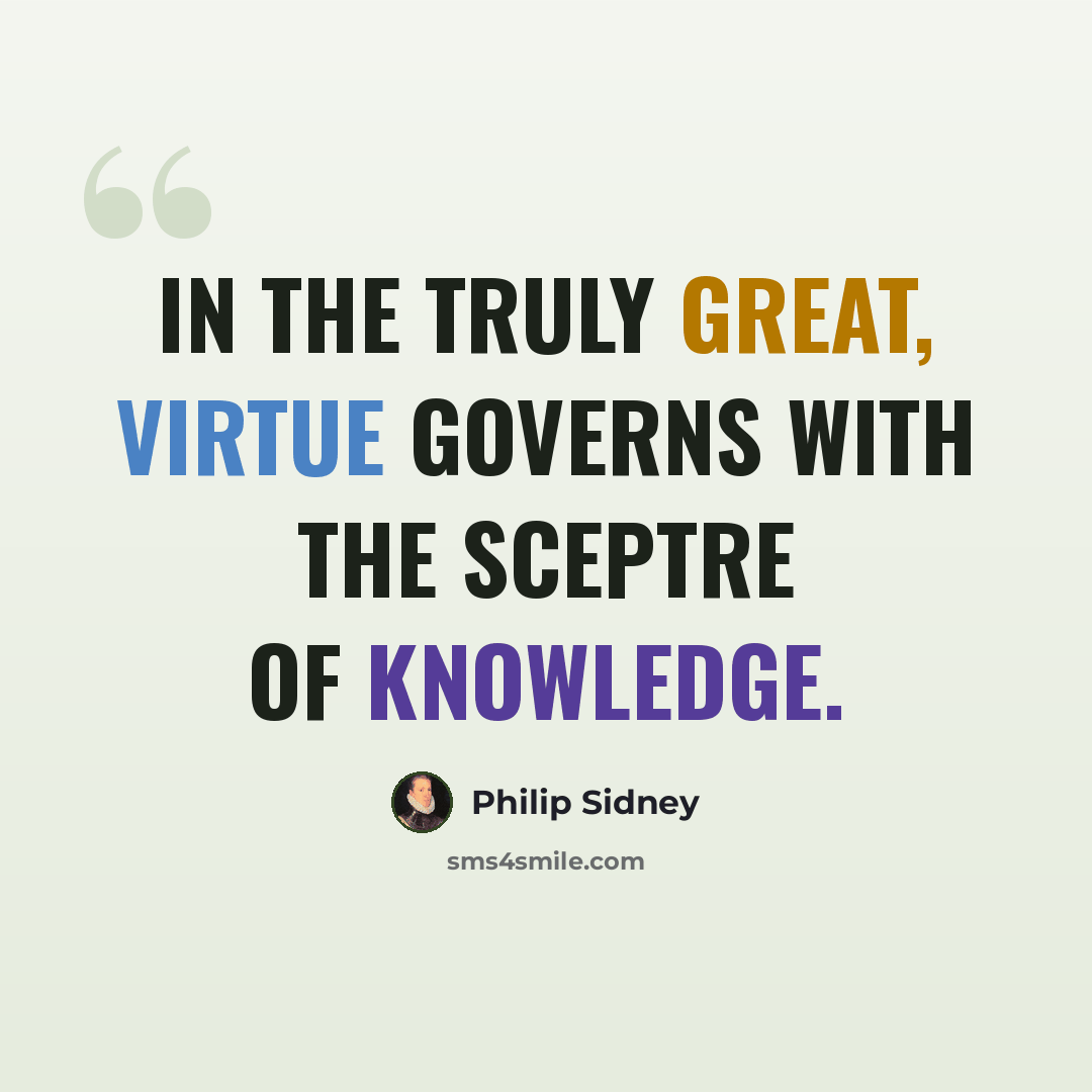 “In the truly great, virtue governs with the sceptre of knowledge.” quote by Philip Sidney
