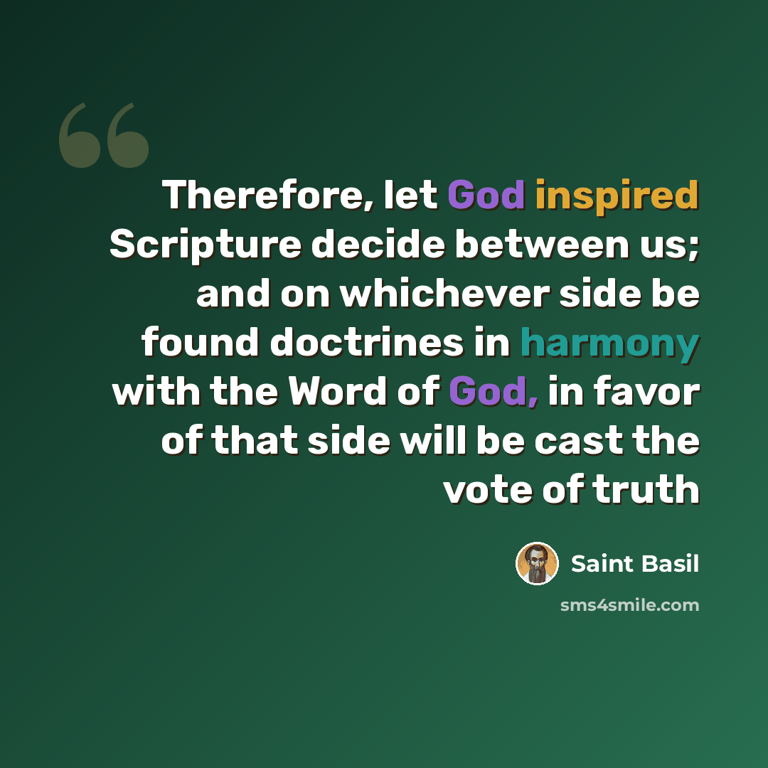 “Therefore, let God inspired Scripture decide between us; and on whichever side be found doctrines in harmony with the Word of God, in favor of that side will be cast the vote of truth” quote by Saint Basil