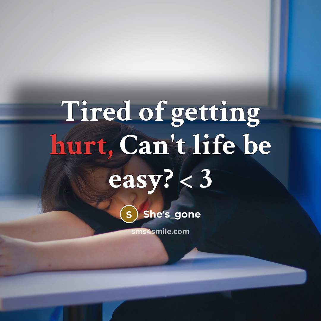 “Tired of getting hurt, Can't life be easy? < 3” quote by She's_gone
