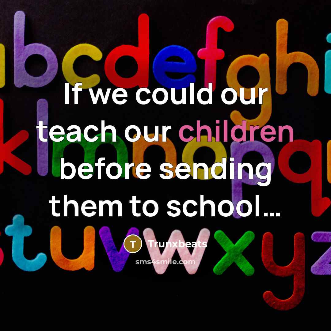 “If we could our teach our children before sending them to school…” quote by Trunxbeats