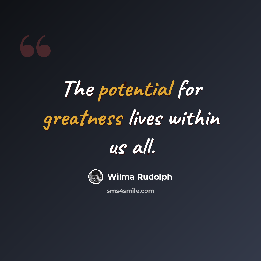 “The potential for greatness lives within us all.” quote by Wilma Rudolph