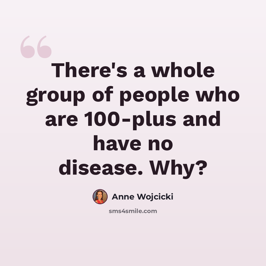 “There's a whole group of people who are 100-plus and have no disease. Why?” quote by Anne Wojcicki