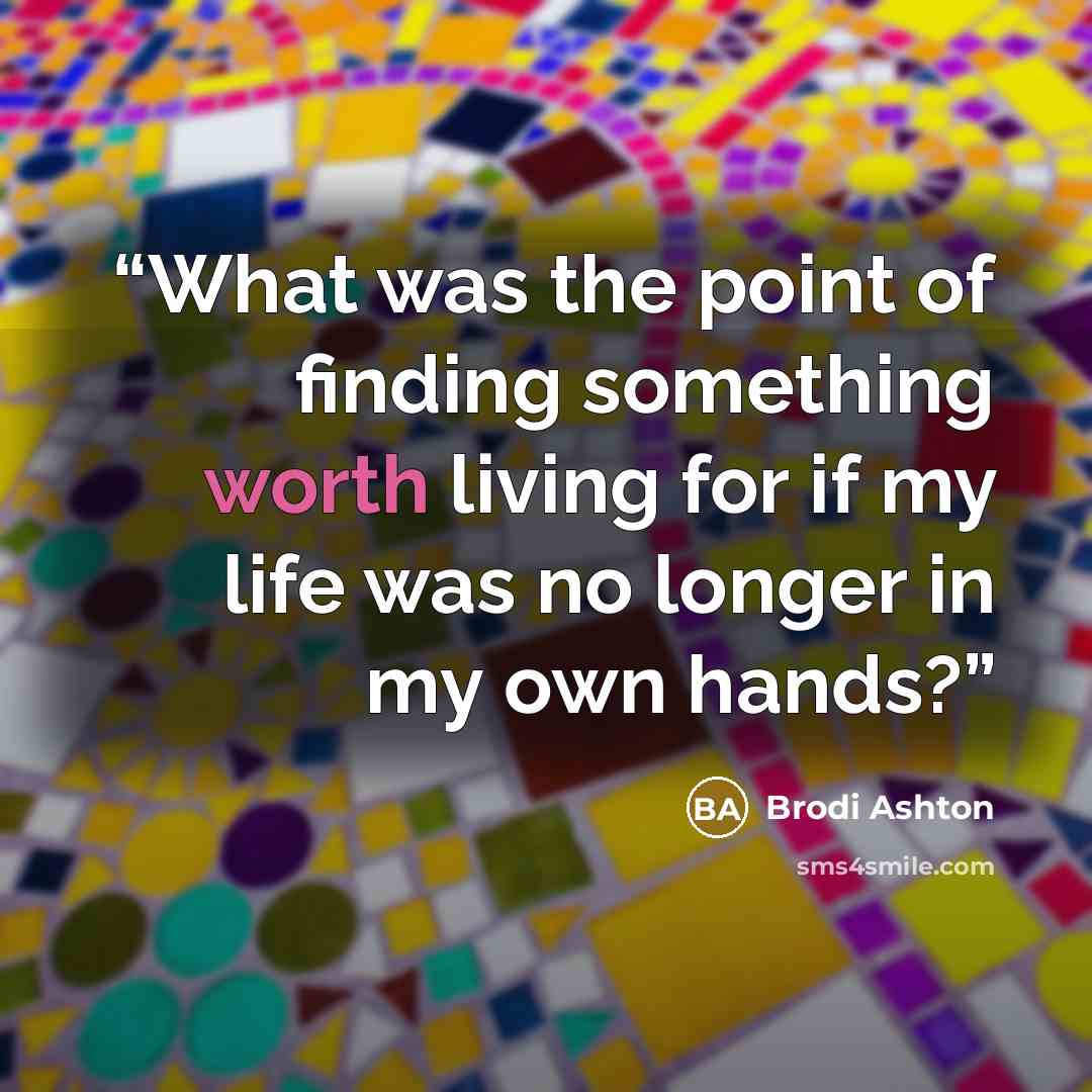 “What was the point of finding something worth living for if my life was no longer in my own hands?” quote by Brodi Ashton