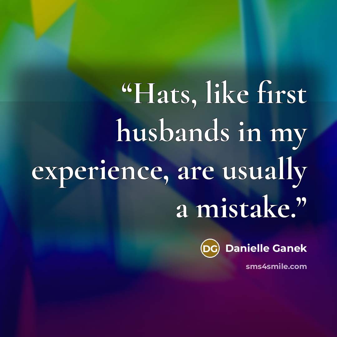 “Hats, like first husbands in my experience, are usually a mistake.” quote by Danielle Ganek