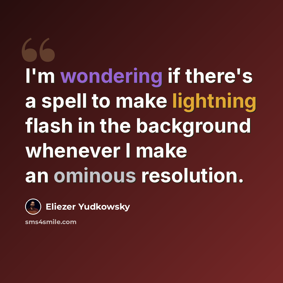“I'm wondering if there's a spell to make lightning flash in the background whenever I make an ominous resolution.” quote by Eliezer Yudkowsky