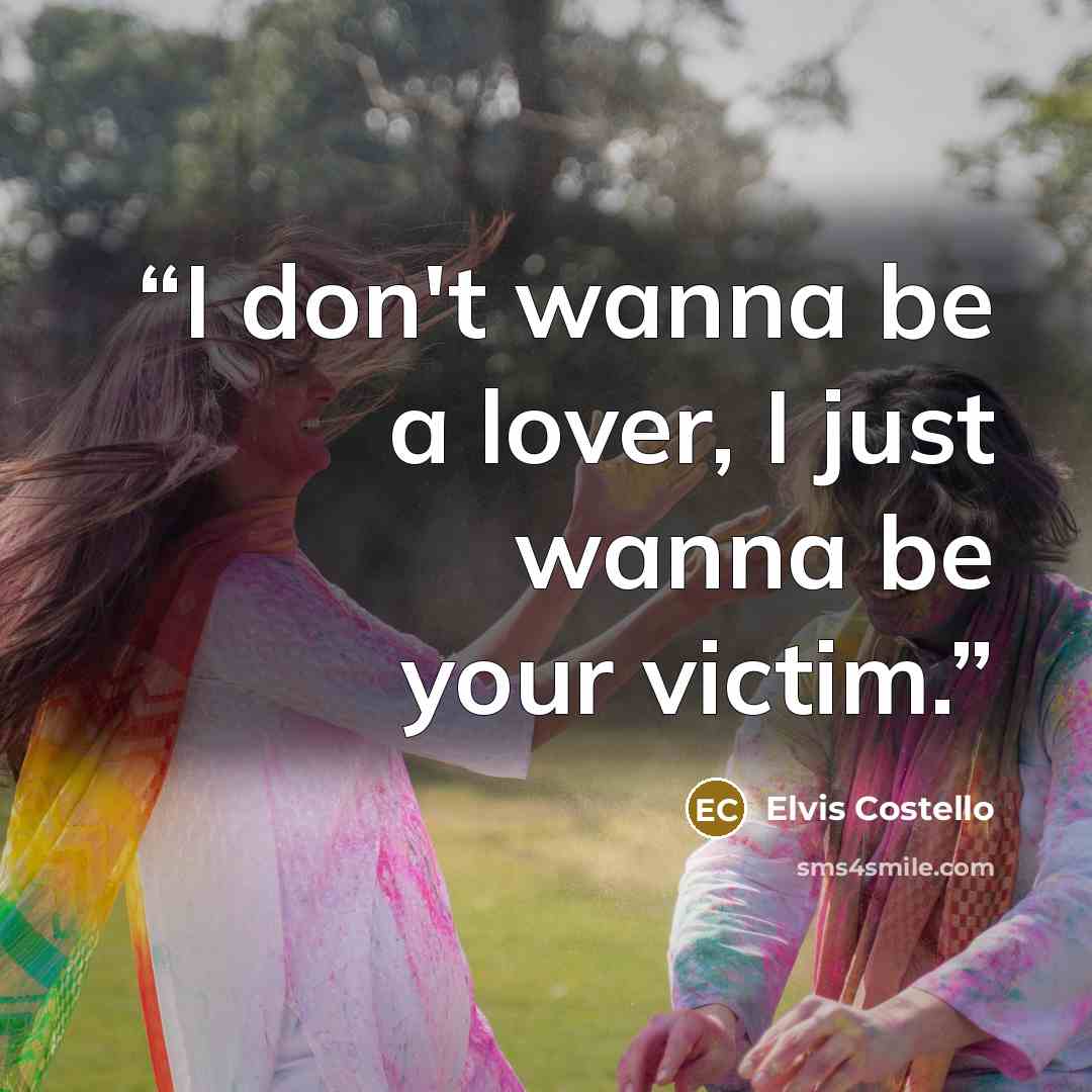 “I don't wanna be a lover, I just wanna be your victim.” quote by Elvis Costello