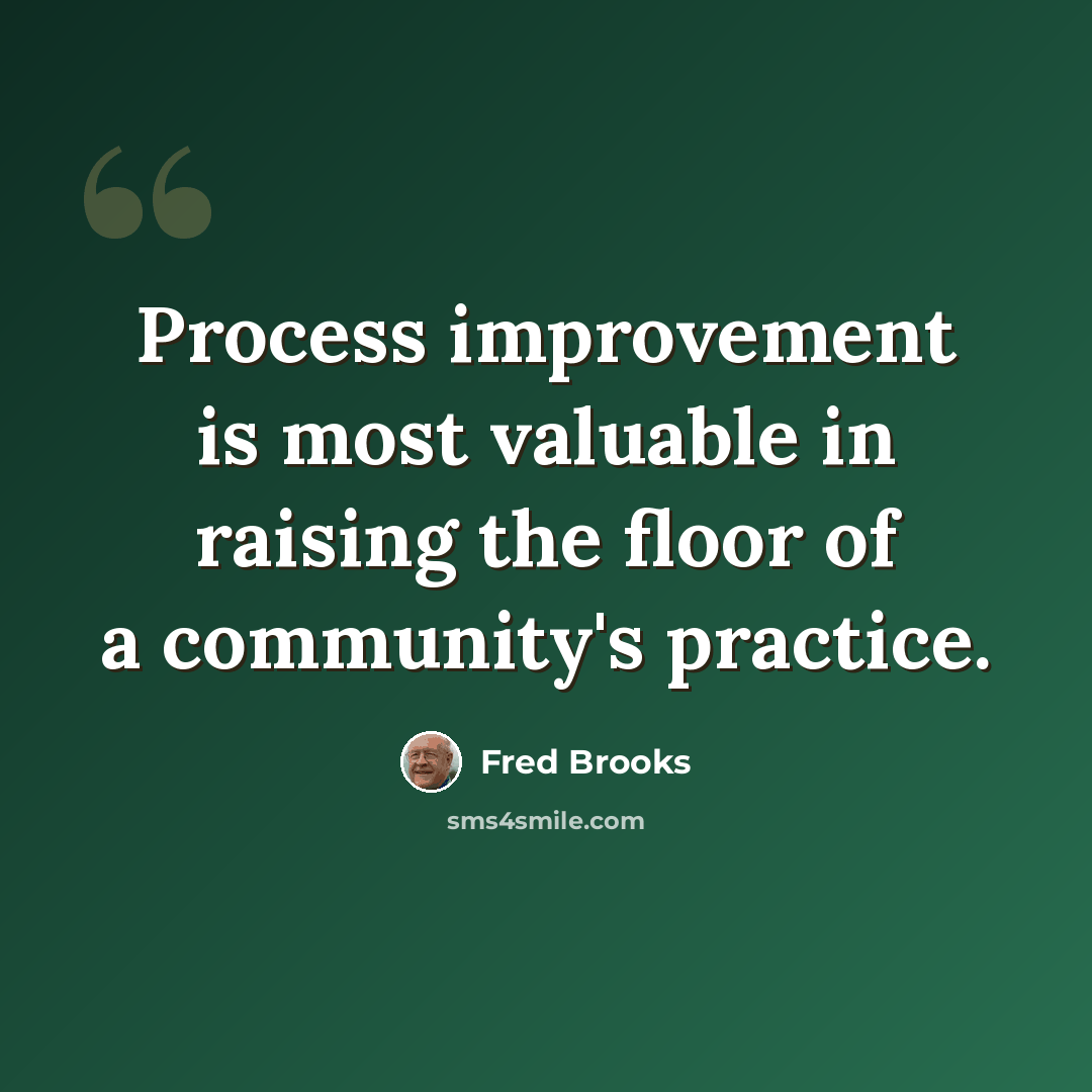 “Process improvement is most valuable in raising the floor of a community's practice.” quote by Fred Brooks
