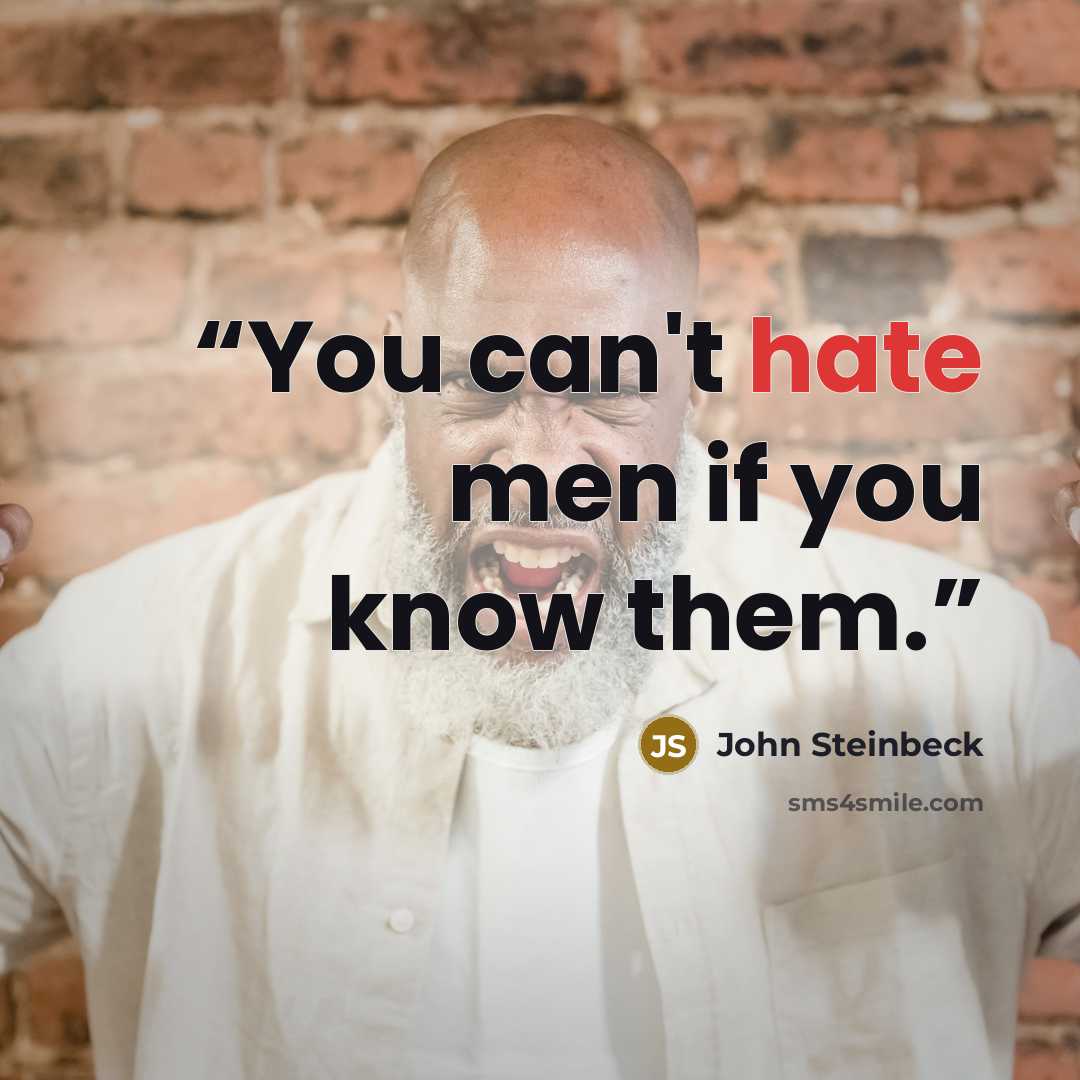 “You can't hate men if you know them.” quote by John Steinbeck