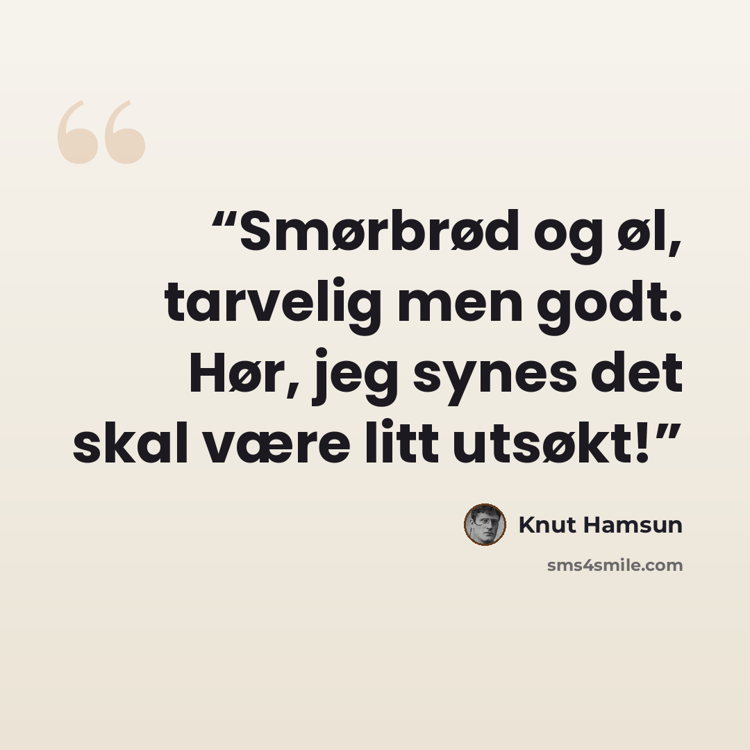 “Smørbrød og øl, tarvelig men godt. Hør, jeg synes det skal være litt utsøkt!” quote by Knut Hamsun