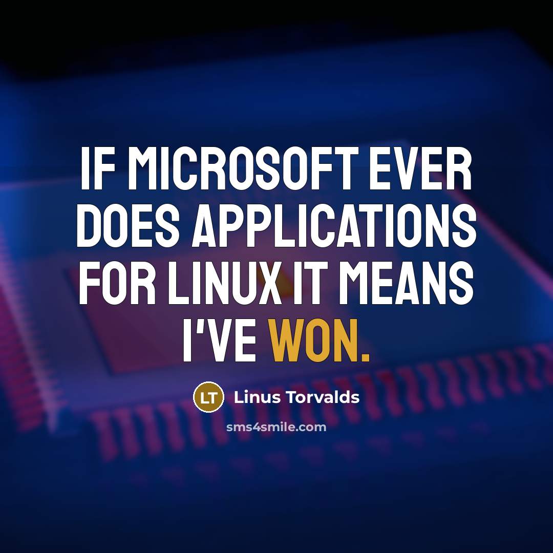 “If Microsoft ever does applications for Linux it means I've won.” quote by Linus Torvalds
