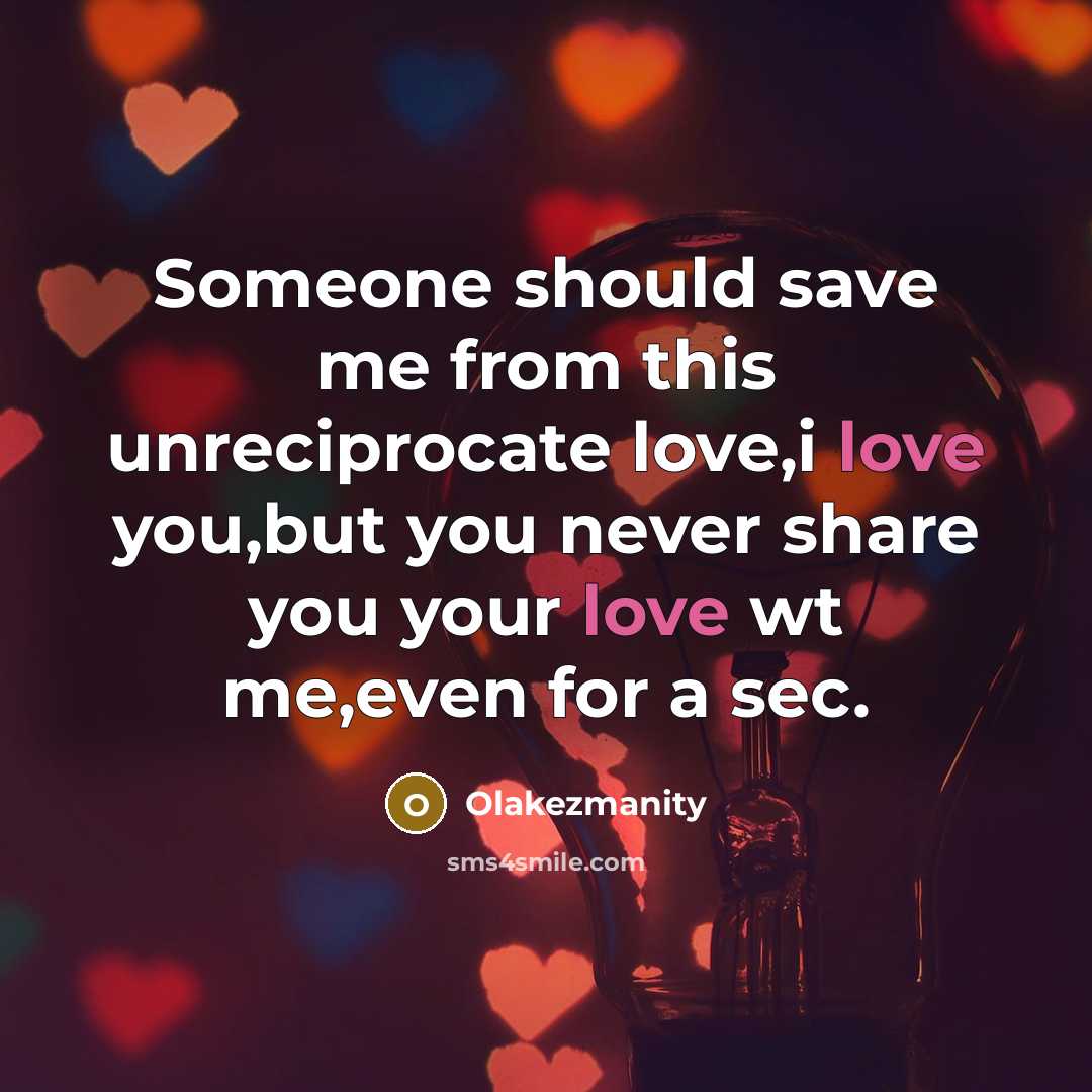 “Someone should save me from this unreciprocate love,i love you,but you never share you your love wt me,even for a sec.” quote by Olakezmanity