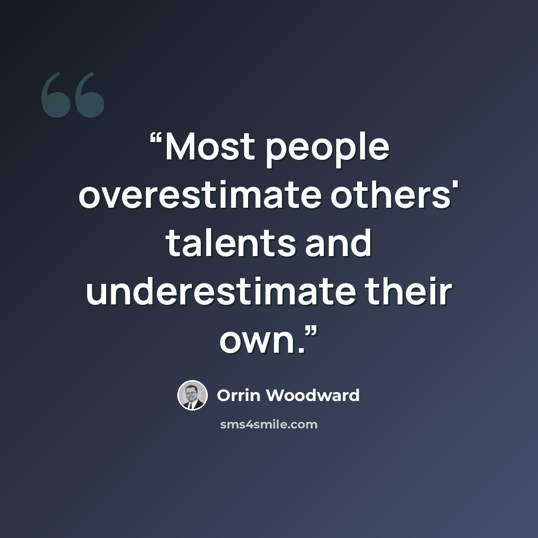 “Most people overestimate others' talents and underestimate their own.” quote by Orrin Woodward