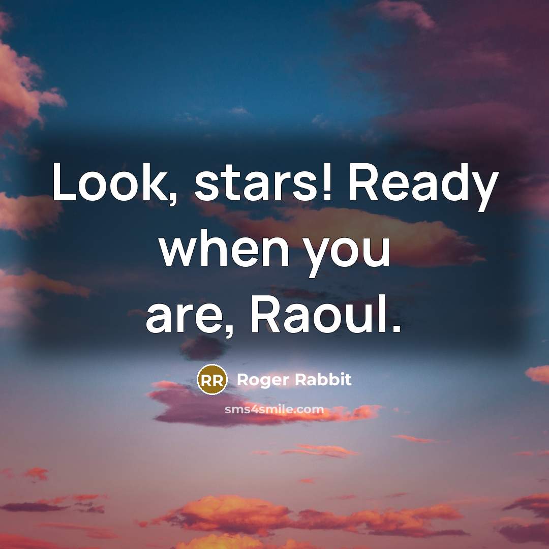 “Look, stars! Ready when you are, Raoul.” quote by Roger Rabbit