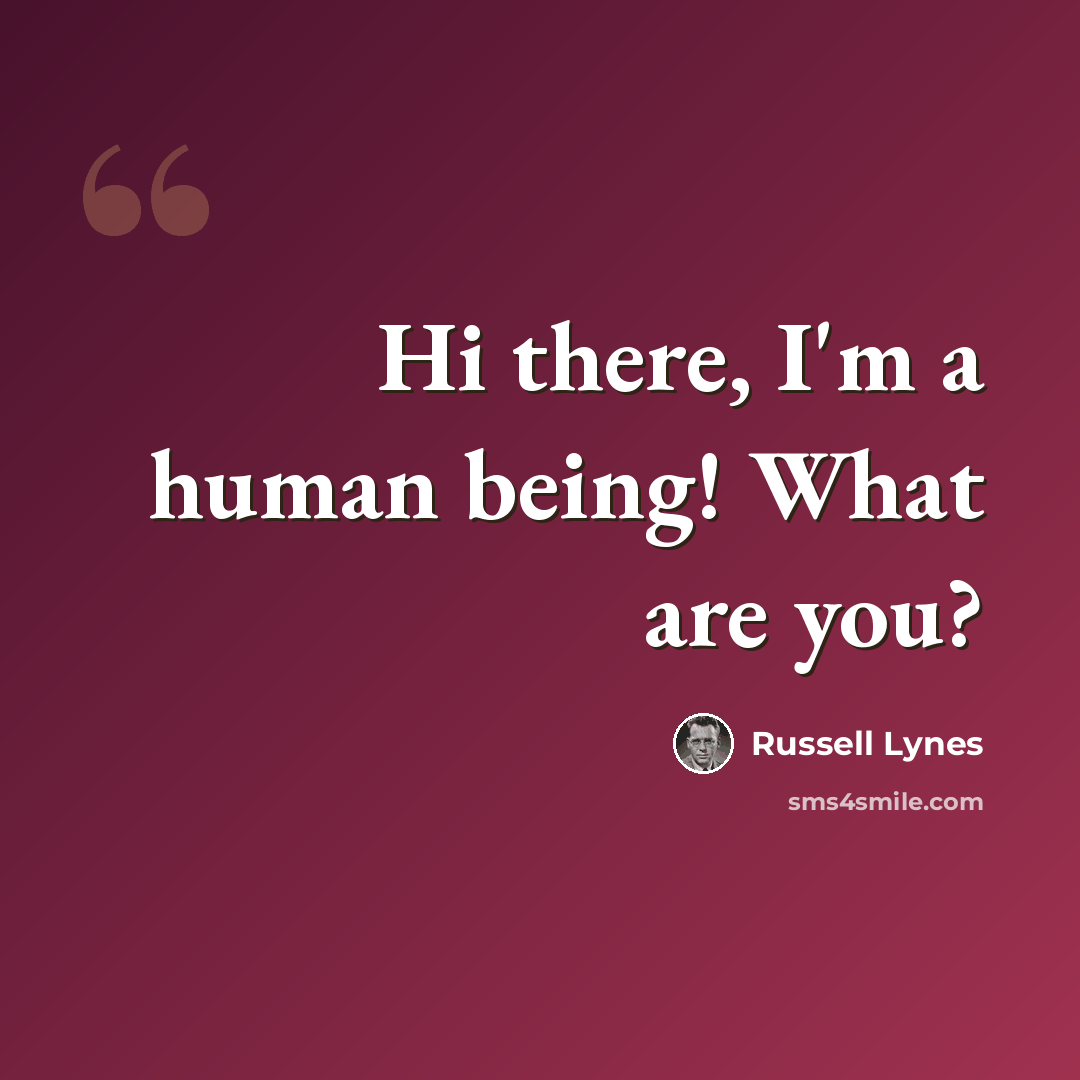 “Hi there, I'm a human being! What are you?” quote by Russell Lynes
