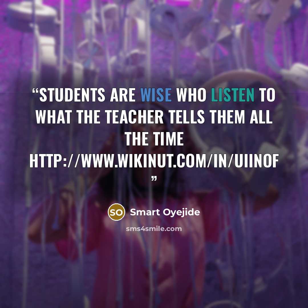 “Students Are Wise Who listen to what the Teacher Tells them all the time http://www.wikinut.com/in/uiinof” quote by Smart Oyejide