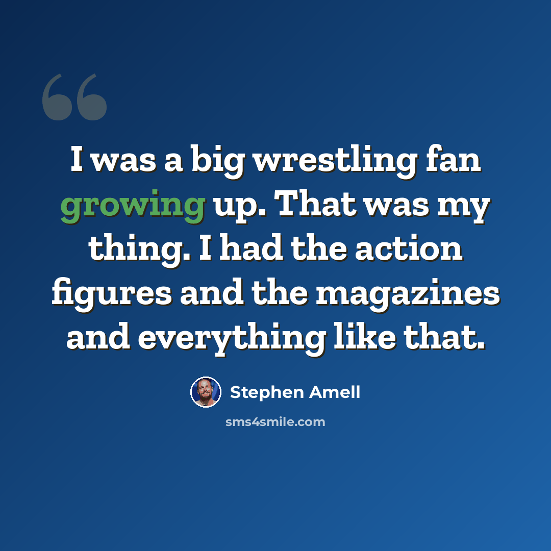 “I was a big wrestling fan growing up. That was my thing. I had the action figures and the magazines and everything like that.” quote by Stephen Amell