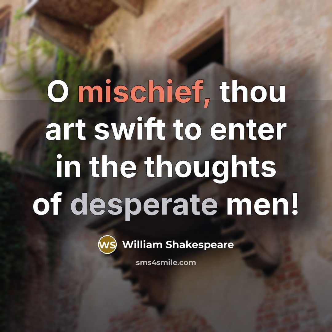 “O mischief, thou art swift to enter in the thoughts of desperate men!” quote by William Shakespeare